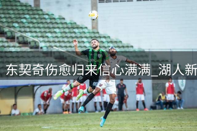 东契奇伤愈归来信心满满 湖人新赛季阵容调整引关注